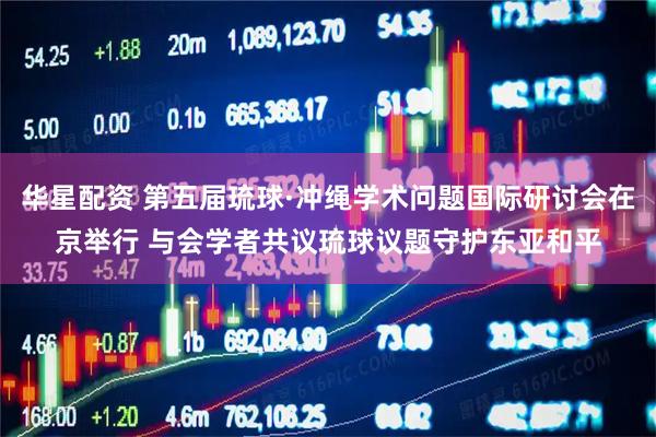 华星配资 第五届琉球·冲绳学术问题国际研讨会在京举行 与会学者共议琉球议题守护东亚和平